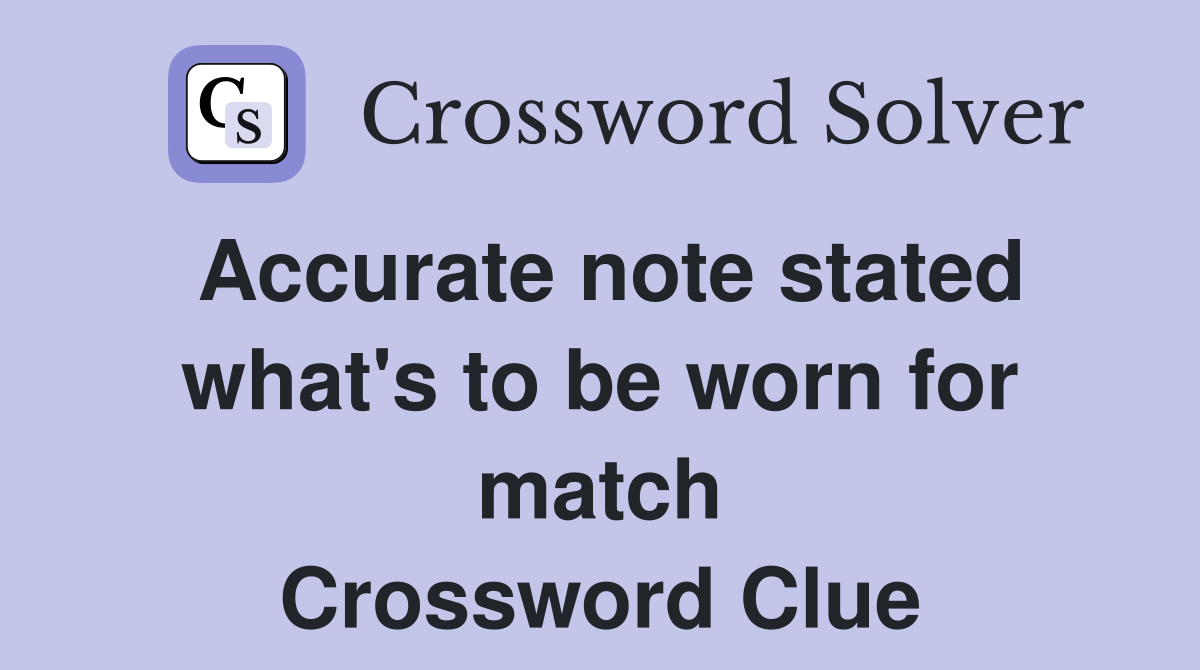 Accurate note stated what's to be worn for match Crossword Clue