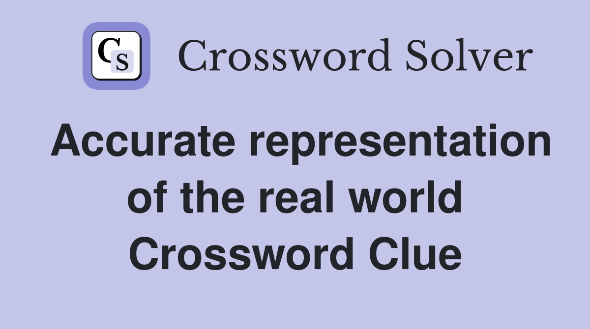 Accurate representation of the real world Crossword Clue