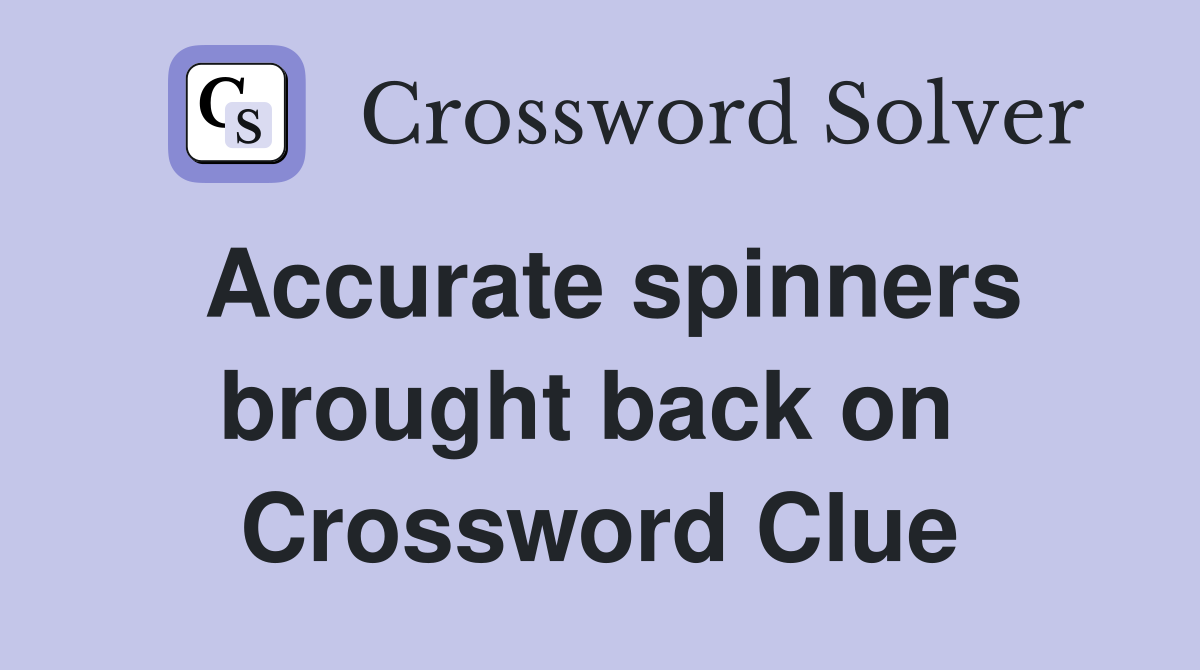 Accurate spinners brought back on  Crossword Clue