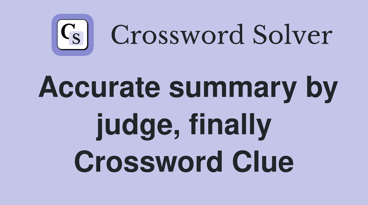 Accurate summary by judge, finally Crossword Clue