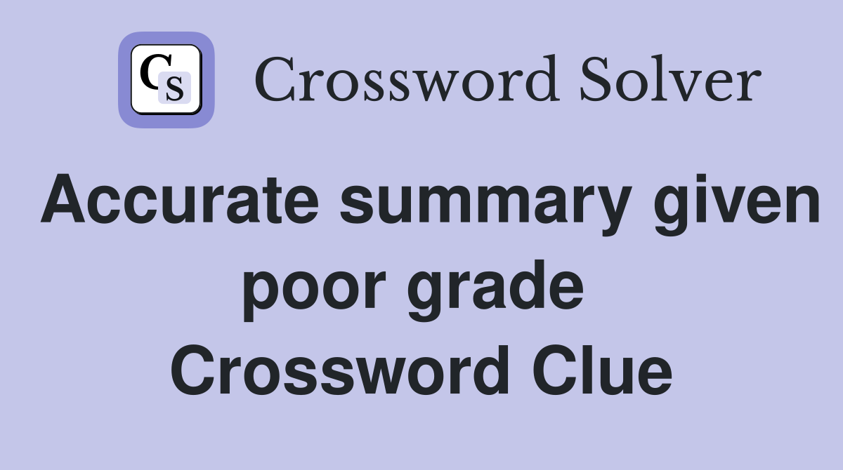 Accurate summary given poor grade  Crossword Clue