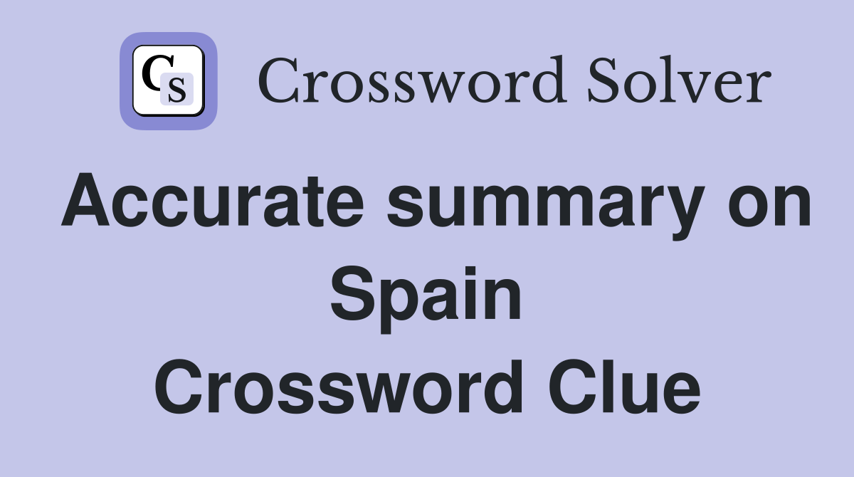 Accurate summary on Spain Crossword Clue