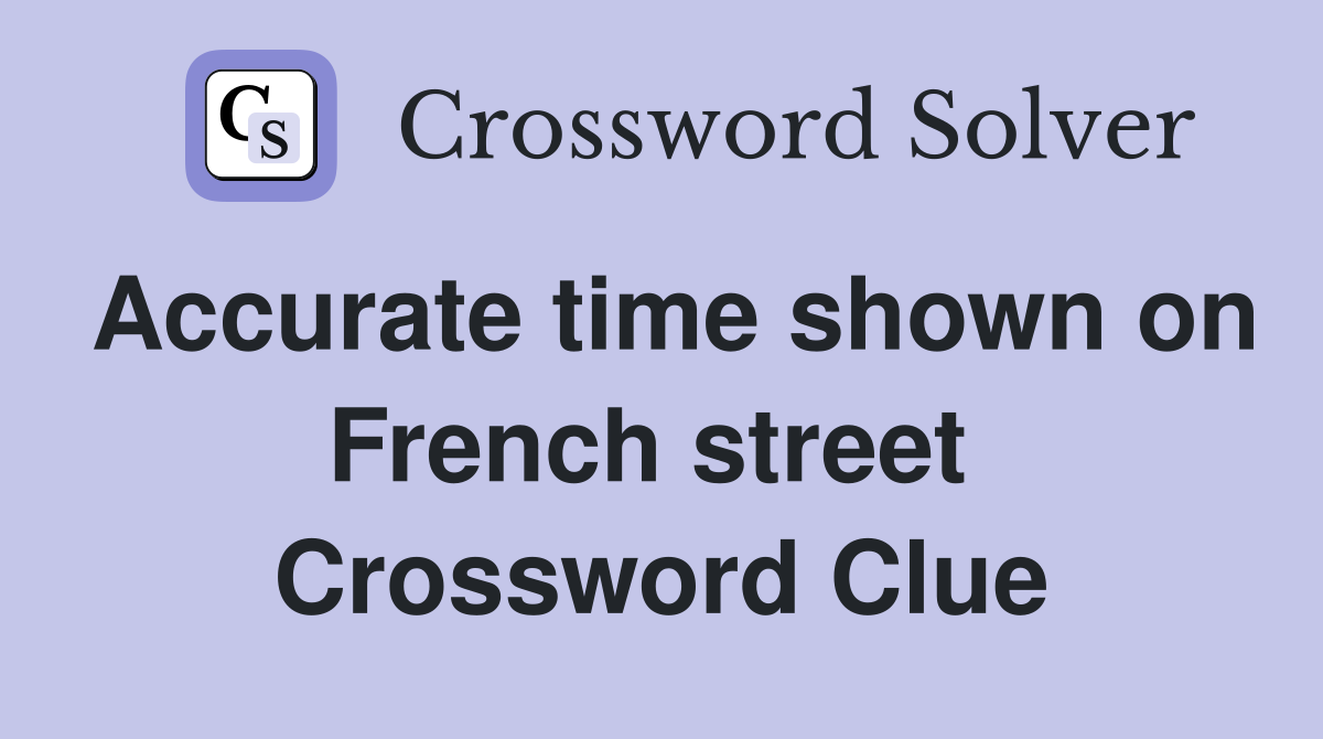 Accurate time shown on French street  Crossword Clue
