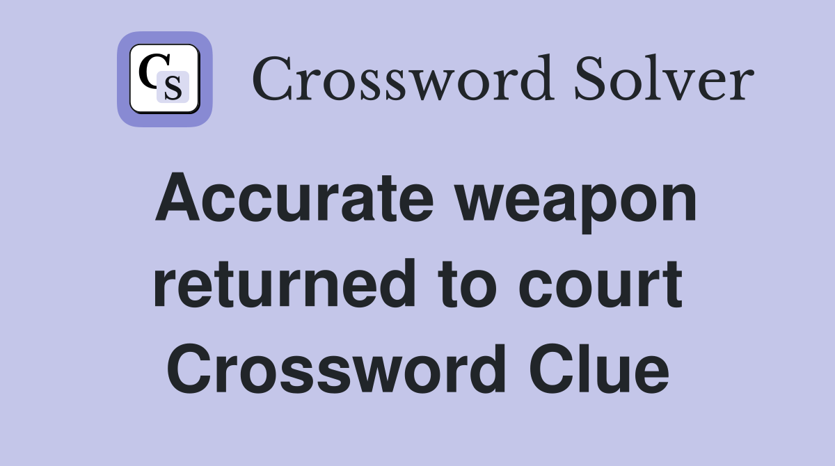 Accurate weapon returned to court Crossword Clue
