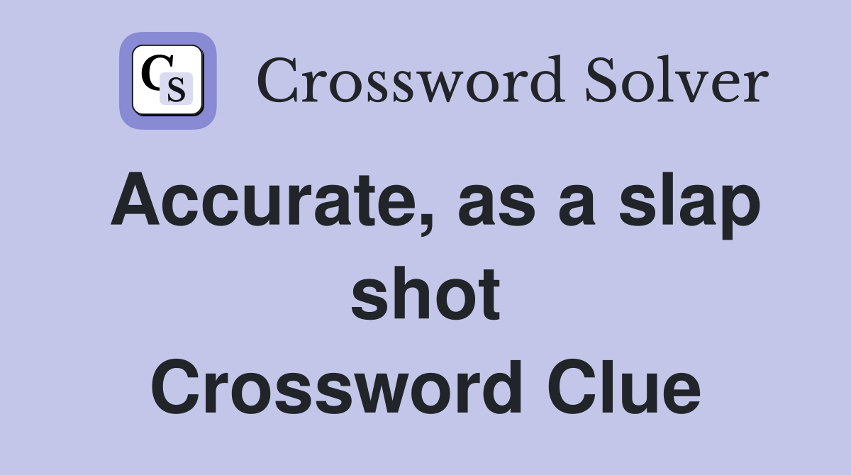 Accurate, as a slap shot Crossword Clue