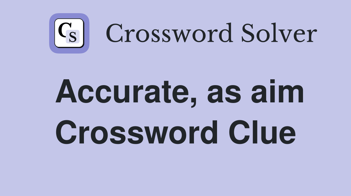 Accurate, as aim Crossword Clue