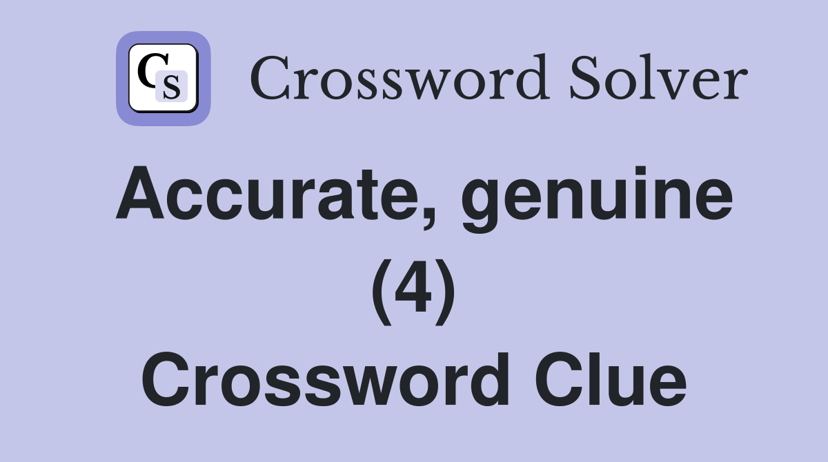 Accurate, genuine (4) Crossword Clue