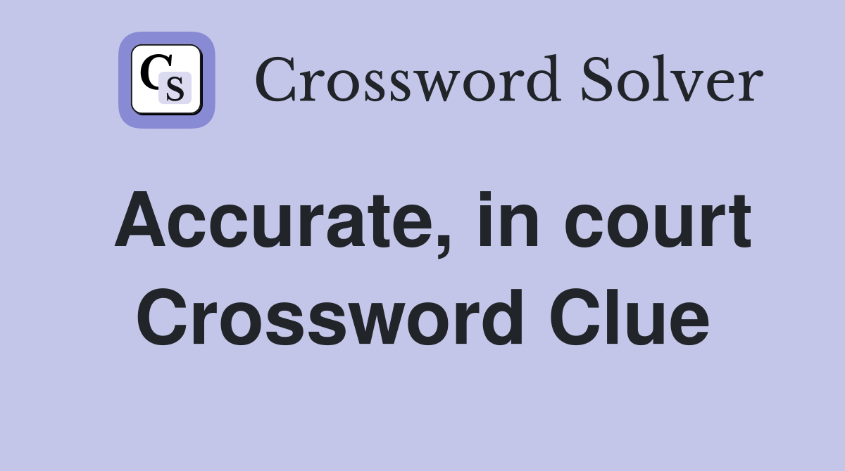 Accurate, in court Crossword Clue