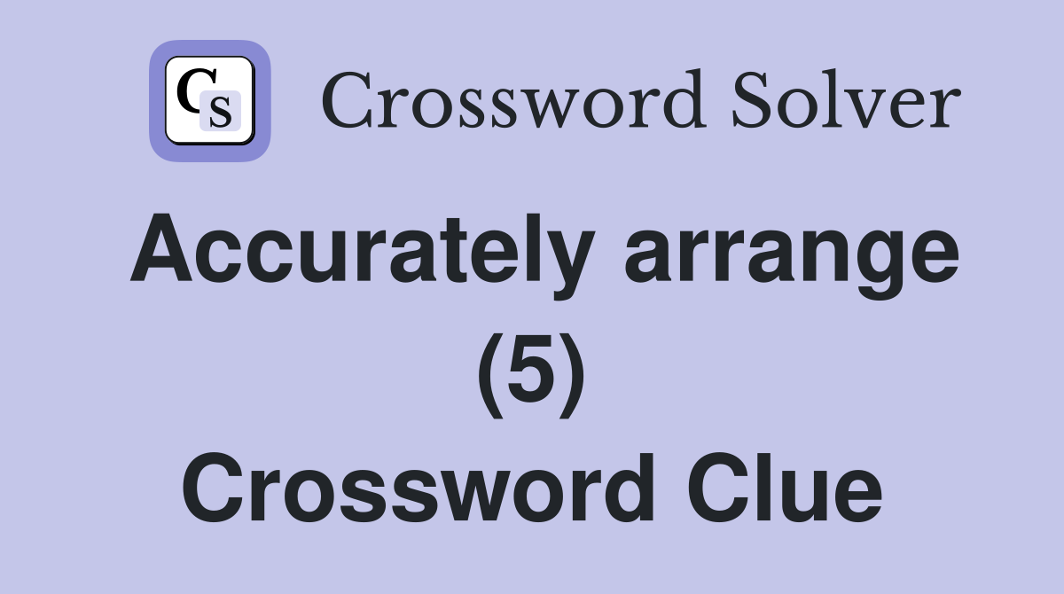 Accurately arrange (5) Crossword Clue