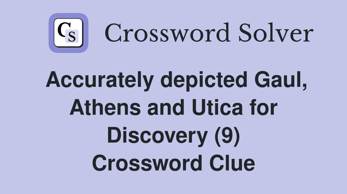 Accurately depicted Gaul, Athens and Utica for Discovery (9) Crossword Clue