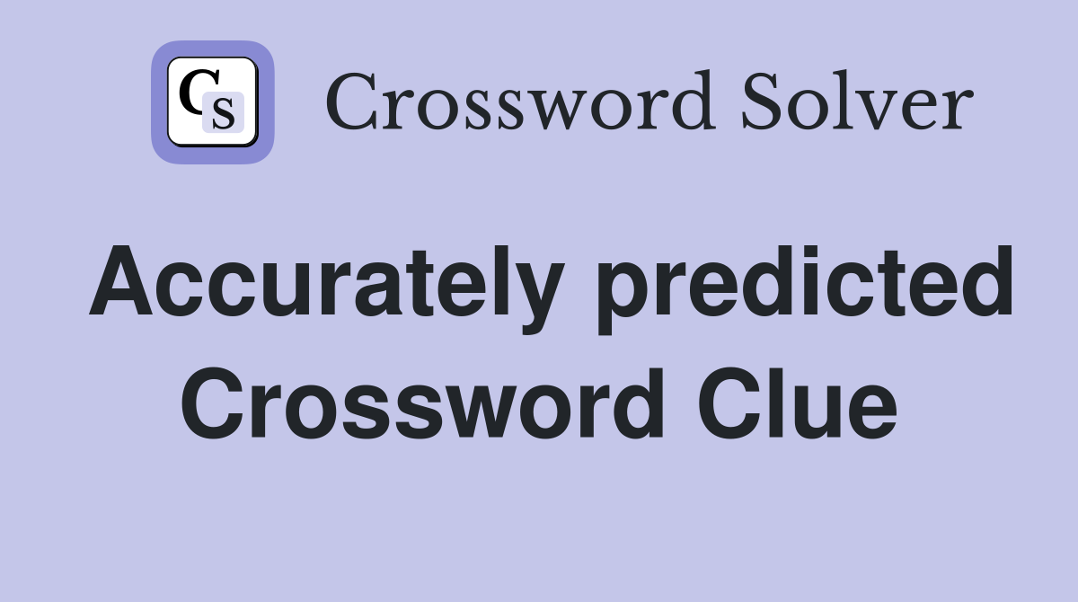 Accurately predicted Crossword Clue