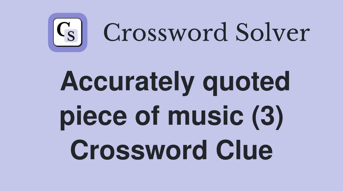 Accurately quoted piece of music (3) Crossword Clue