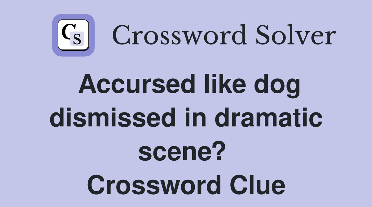 Accursed like dog dismissed in dramatic scene?  Crossword Clue