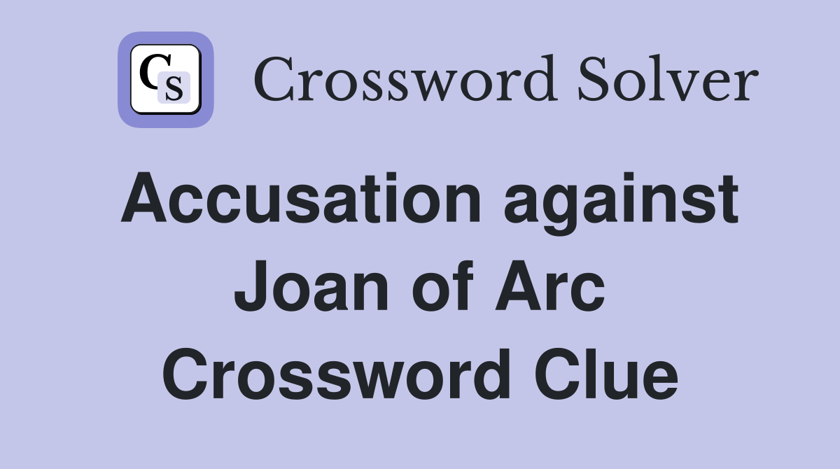 Accusation against Joan of Arc Crossword Clue