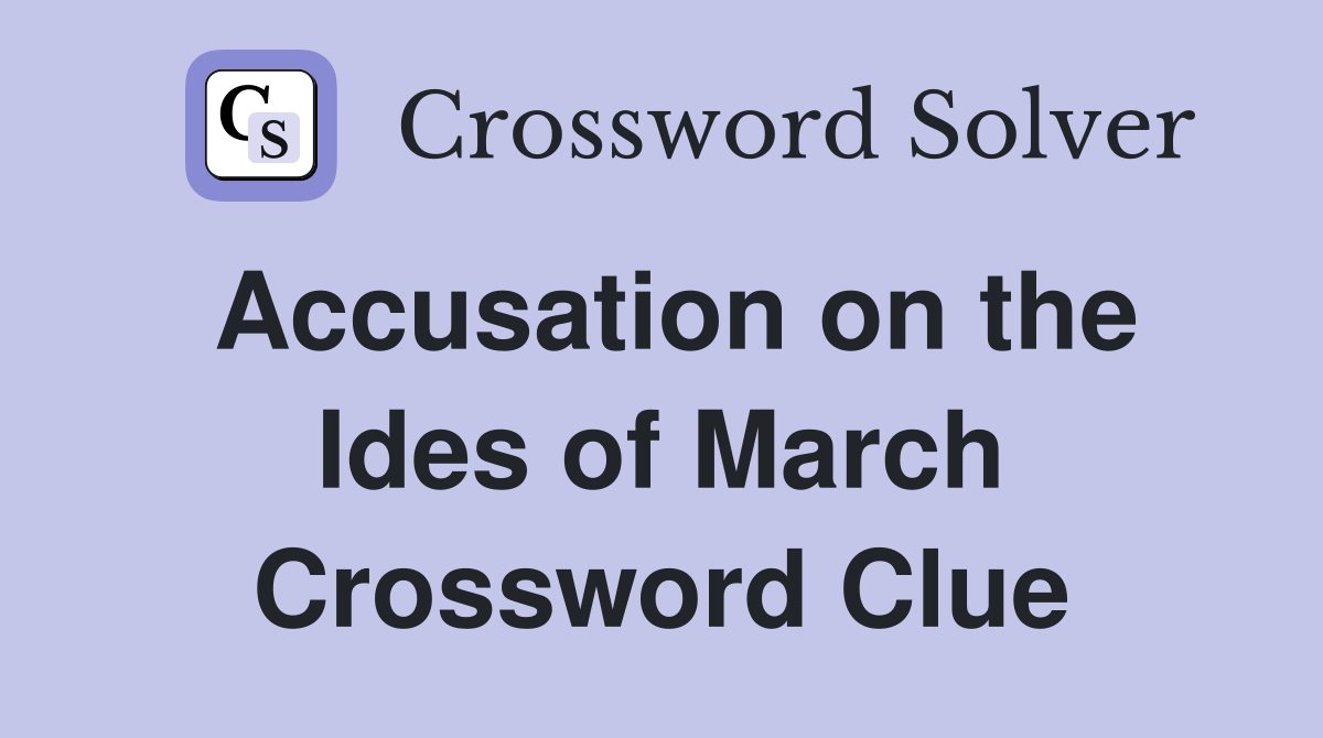 Accusation on the Ides of March Crossword Clue
