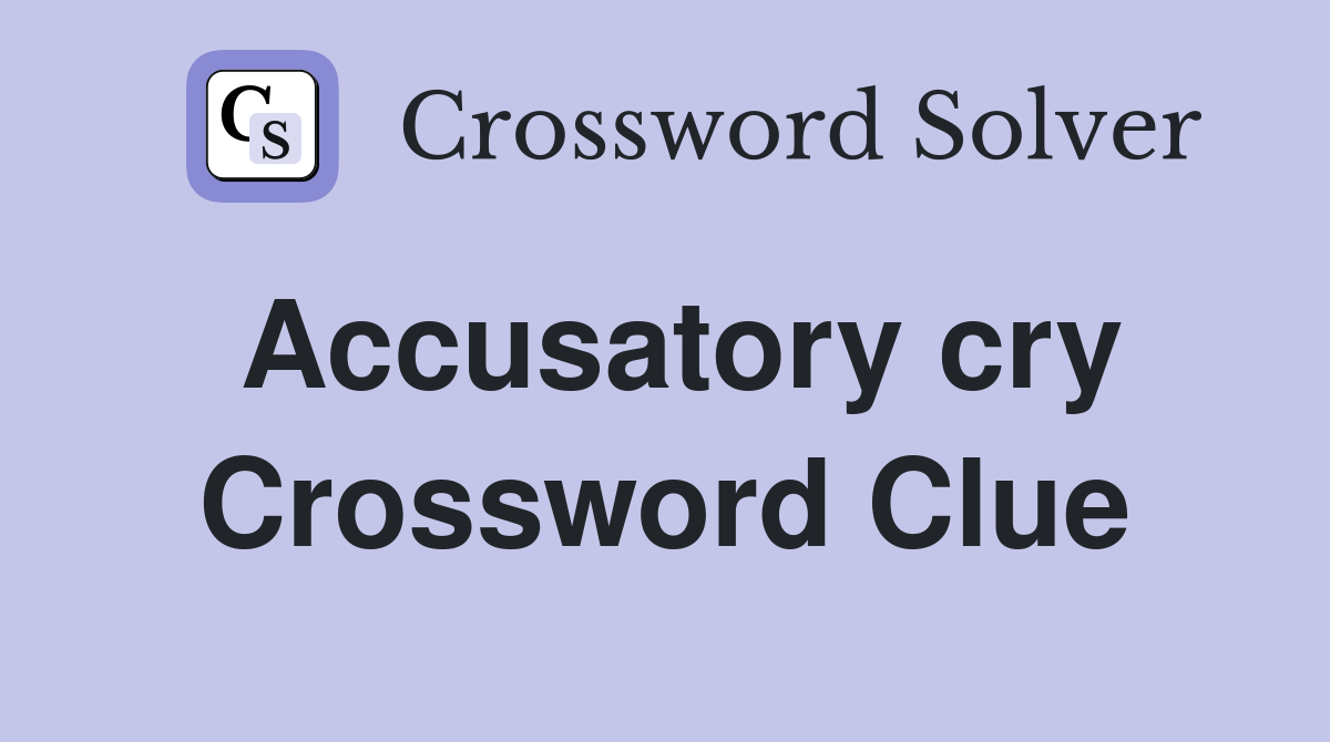 Accusatory cry Crossword Clue