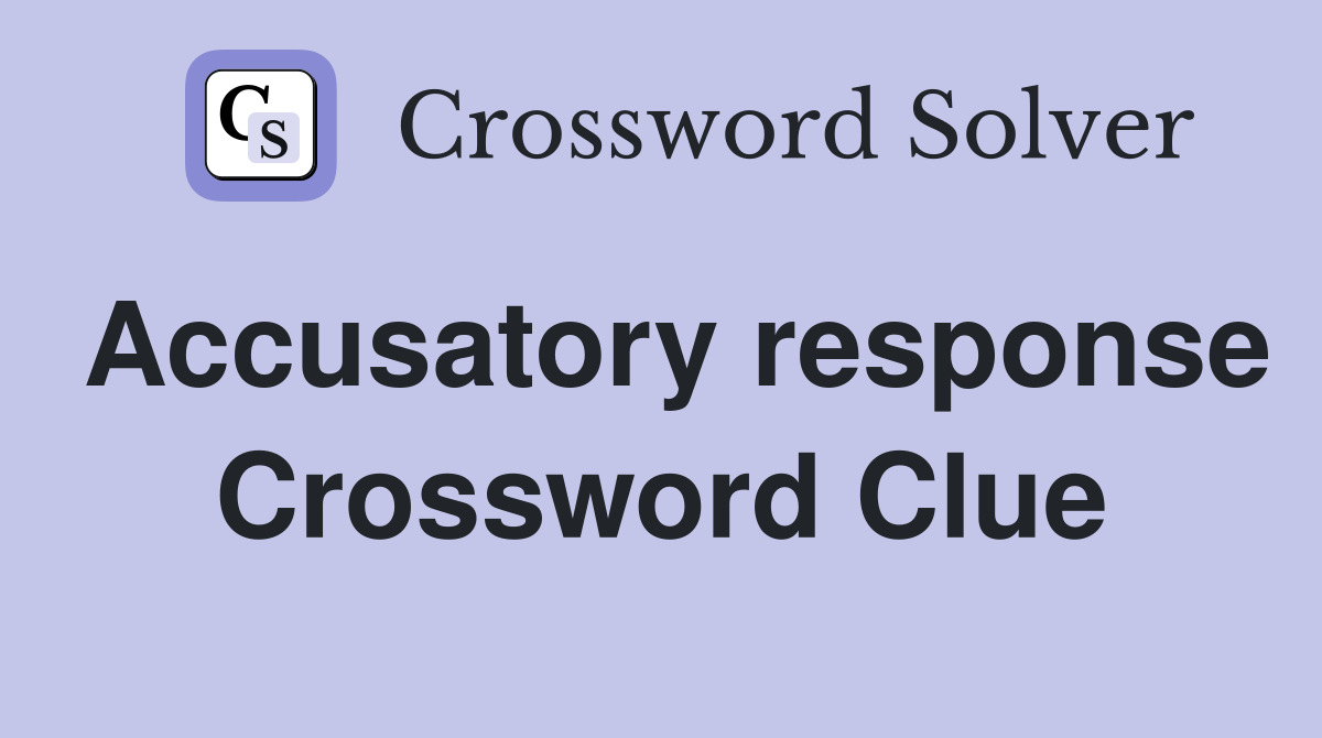 Accusatory response Crossword Clue