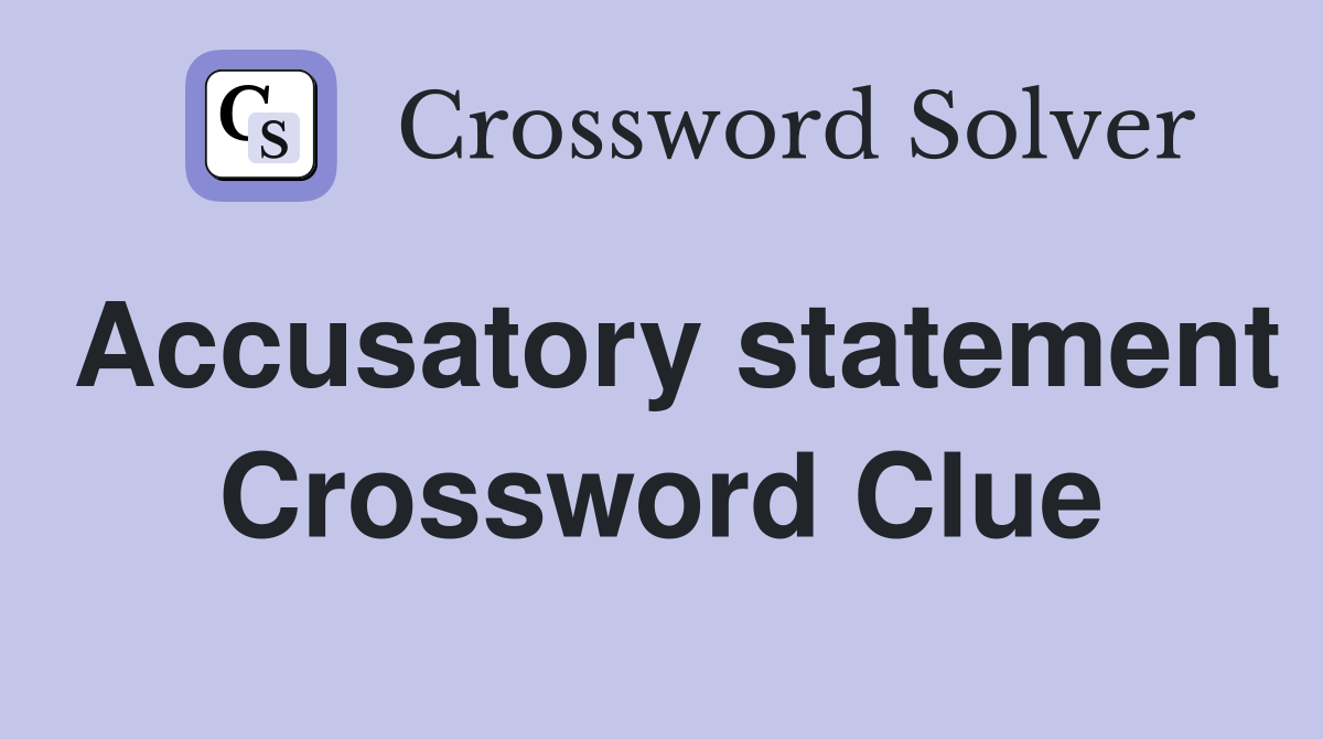 Accusatory statement Crossword Clue