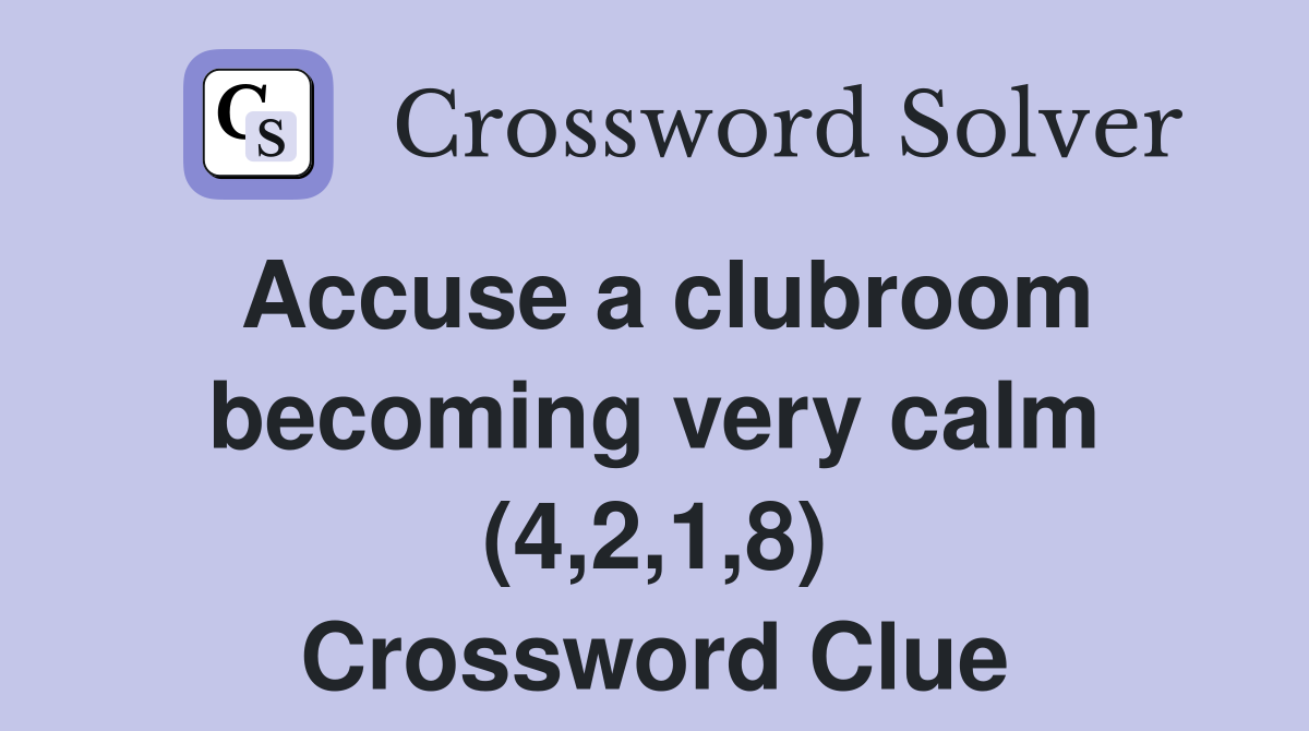 Accuse a clubroom becoming very calm (4,2,1,8) Crossword Clue