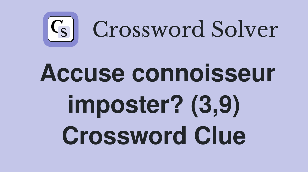 Accuse connoisseur imposter? (3,9) Crossword Clue