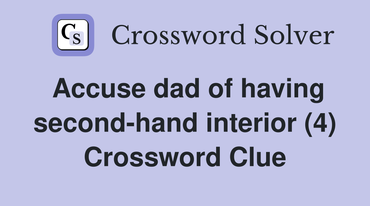 Accuse dad of having second-hand interior (4) Crossword Clue