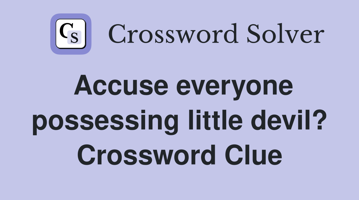 Accuse everyone possessing little devil? Crossword Clue