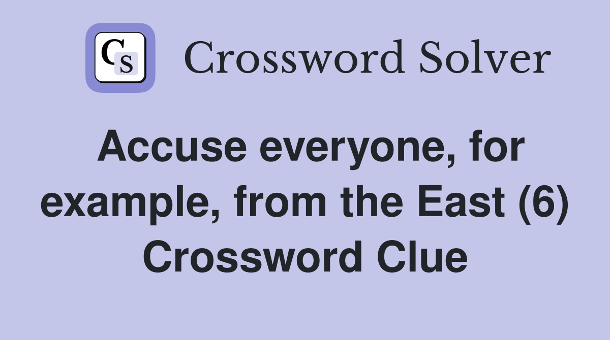 Accuse everyone, for example, from the East (6) Crossword Clue