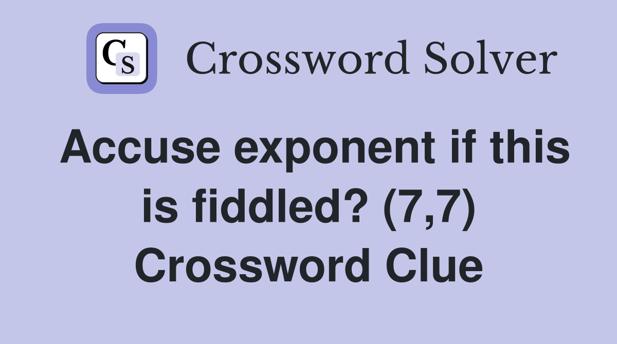 Accuse exponent if this is fiddled? (7,7) Crossword Clue
