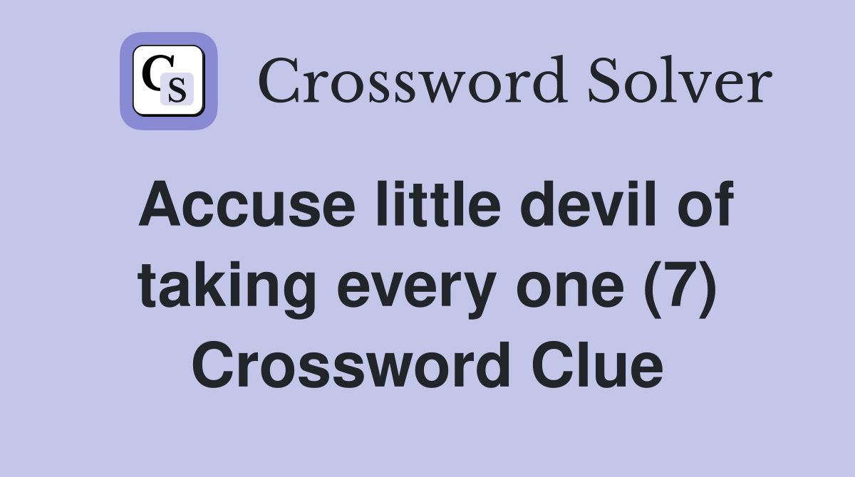Accuse little devil of taking every one (7) Crossword Clue
