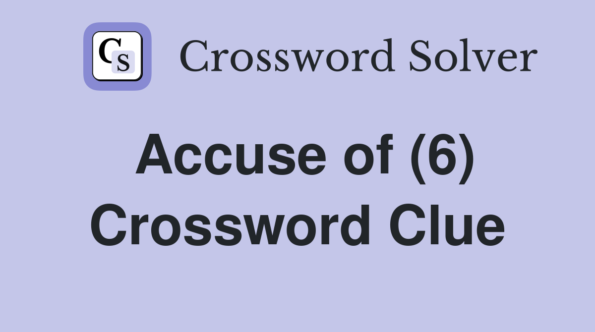 Accuse of (6) Crossword Clue