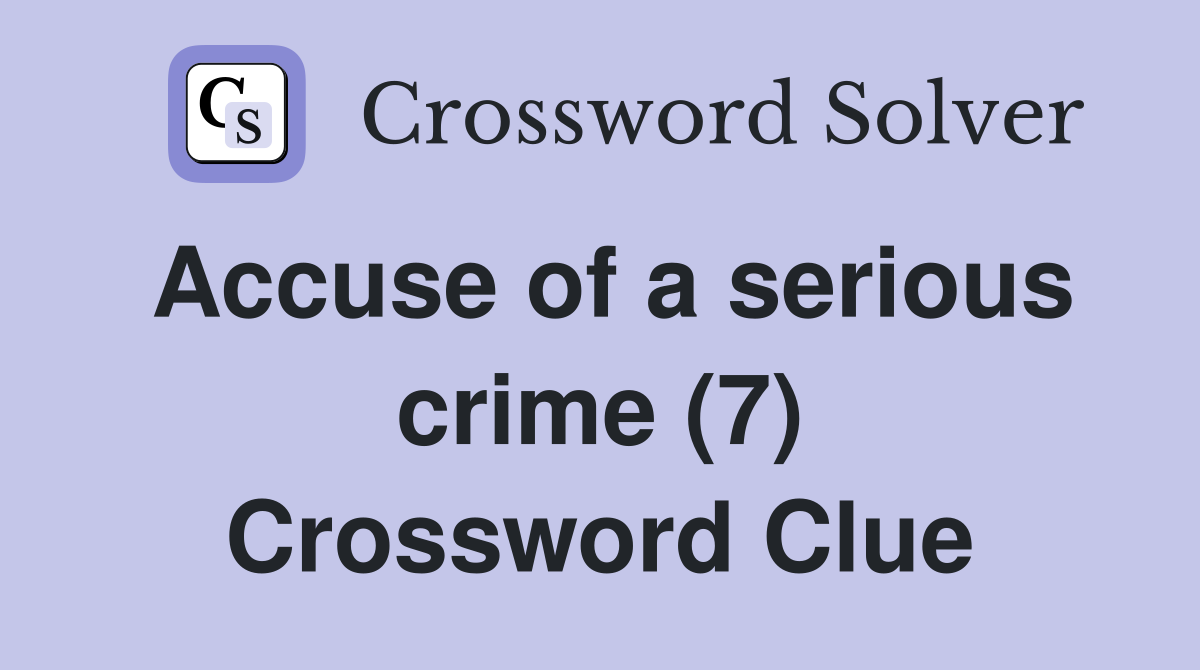 Accuse of a serious crime (7) Crossword Clue