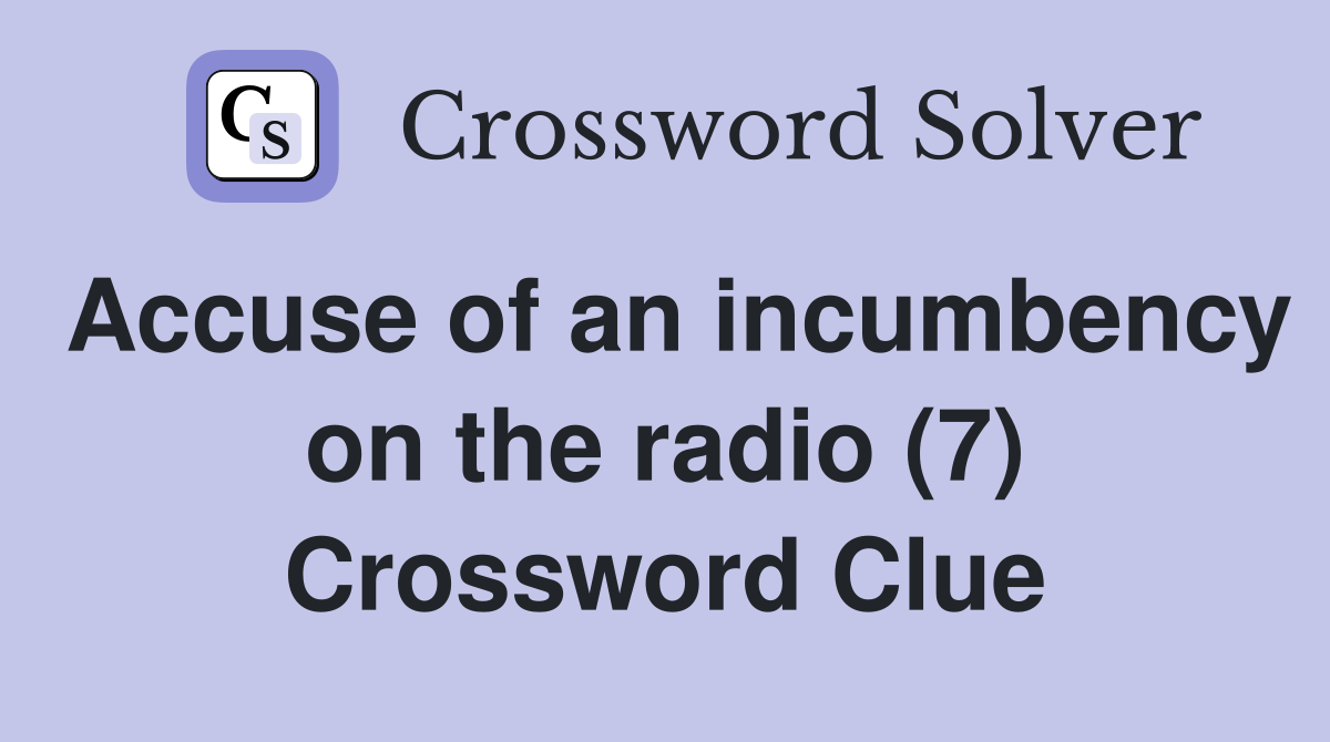 Accuse of an incumbency on the radio (7) Crossword Clue