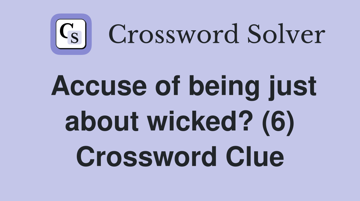 Accuse of being just about wicked? (6) Crossword Clue