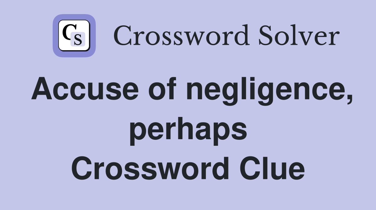 Accuse of negligence, perhaps Crossword Clue