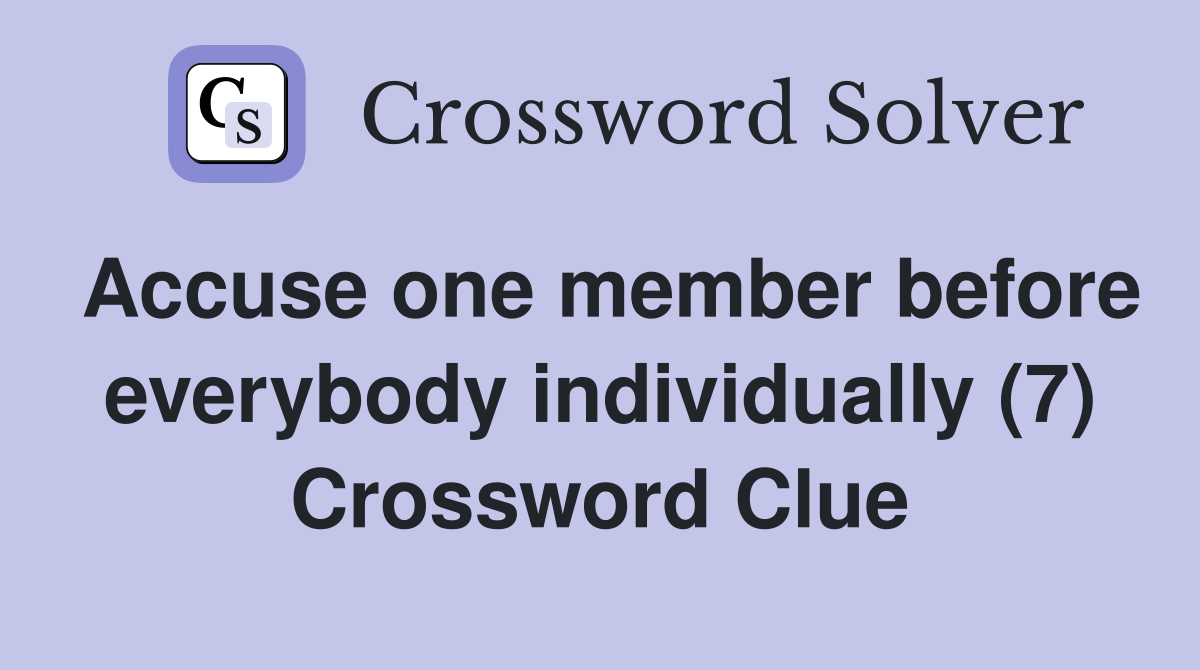 Accuse one member before everybody individually (7) Crossword Clue