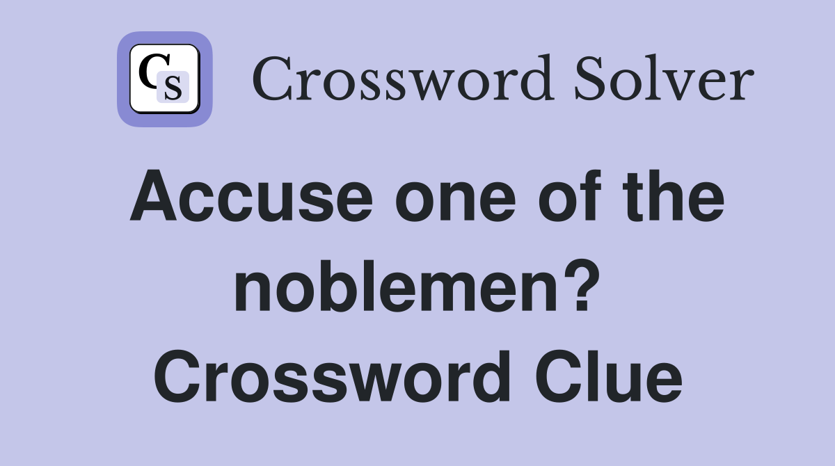Accuse one of the noblemen? Crossword Clue