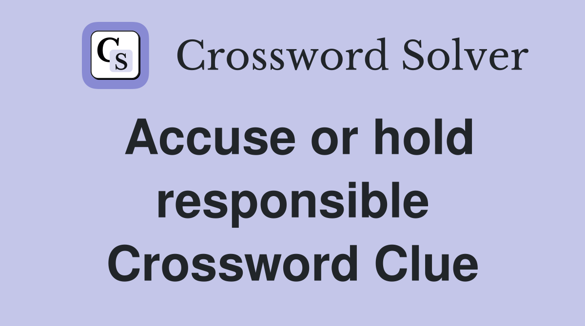 Accuse or hold responsible Crossword Clue
