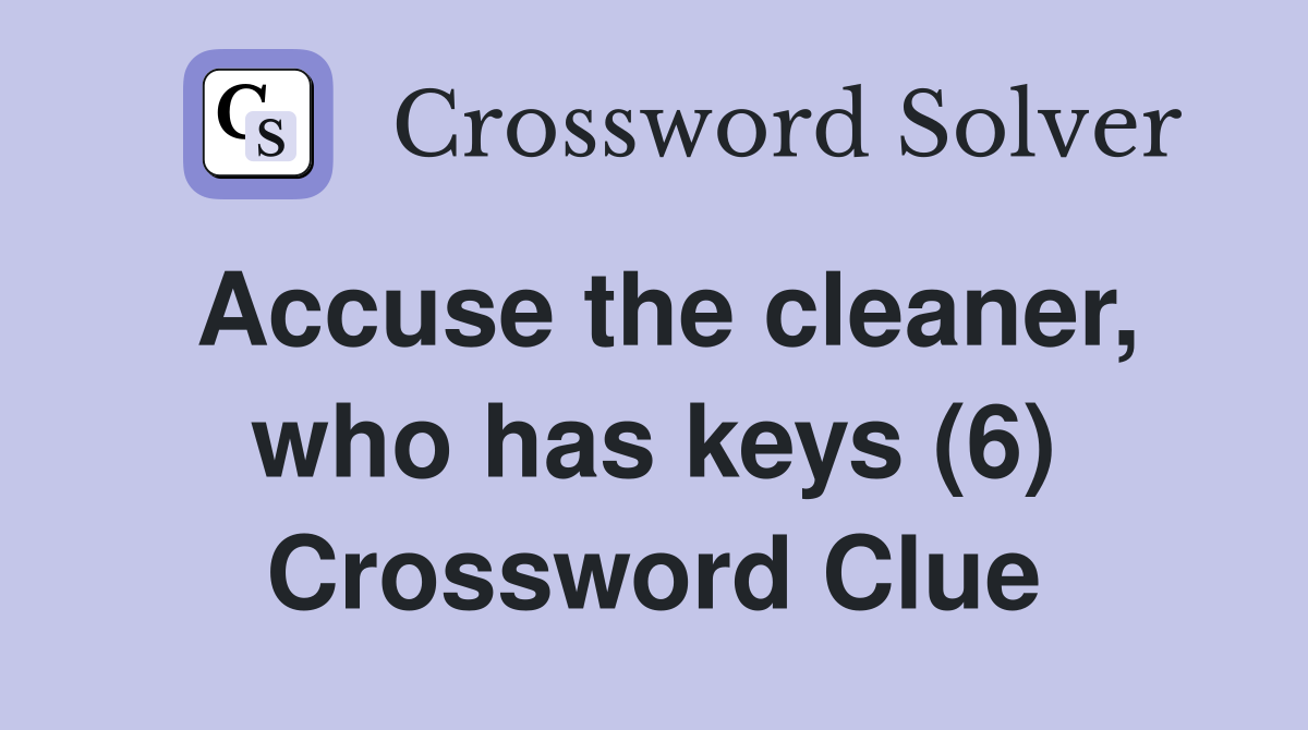 Accuse the cleaner, who has keys (6) Crossword Clue