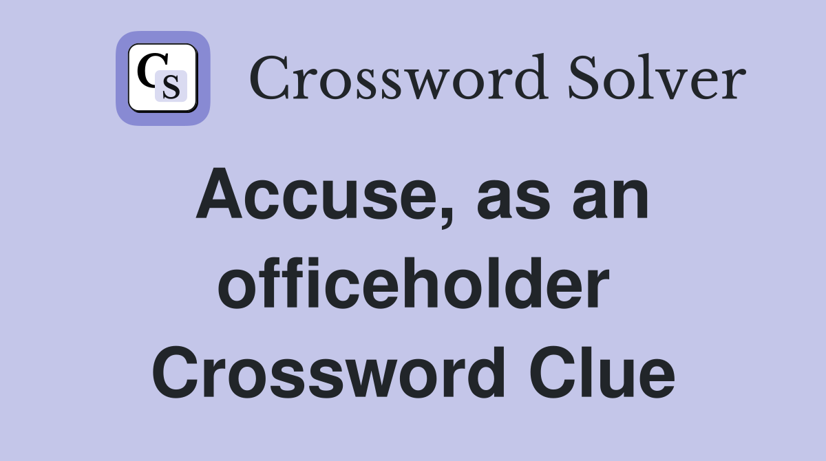 Accuse, as an officeholder Crossword Clue