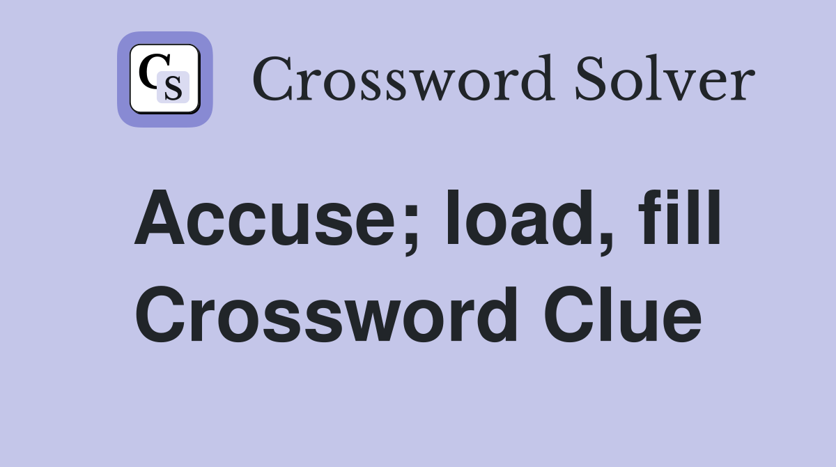 Accuse; load, fill Crossword Clue
