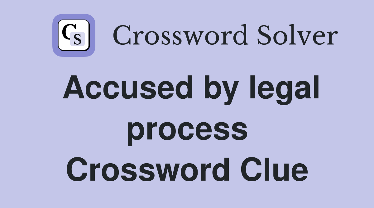 Accused by legal process Crossword Clue