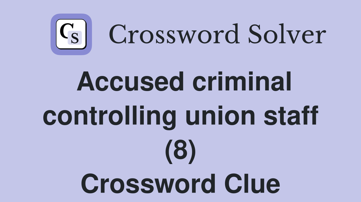 Accused criminal controlling union staff (8) Crossword Clue