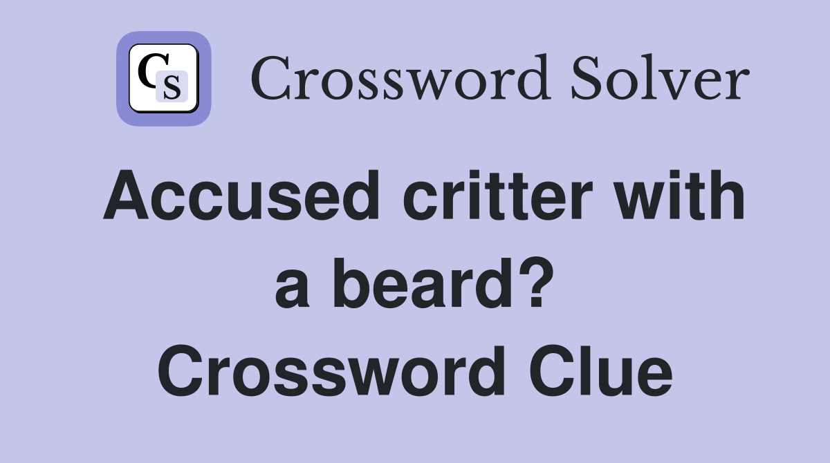 Accused critter with a beard? Crossword Clue