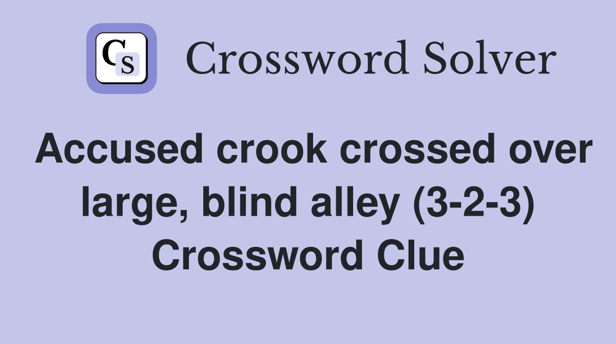 Accused crook crossed over large, blind alley (3-2-3) Crossword Clue