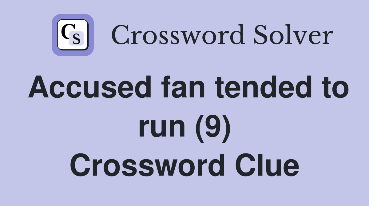 Accused fan tended to run (9) Crossword Clue