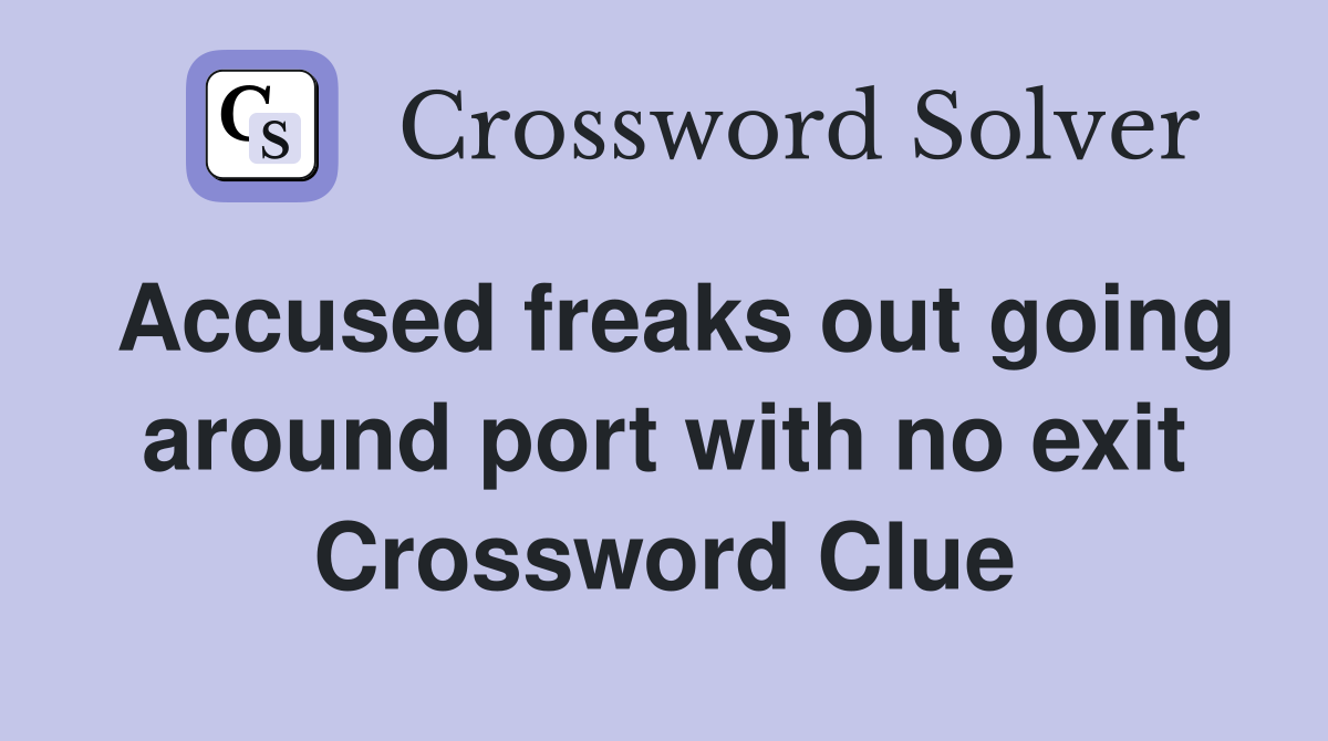Accused freaks out going around port with no exit Crossword Clue