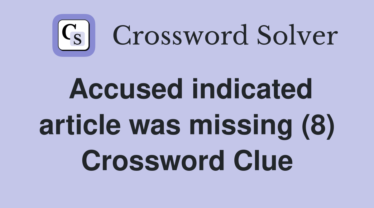 Accused indicated article was missing (8) Crossword Clue