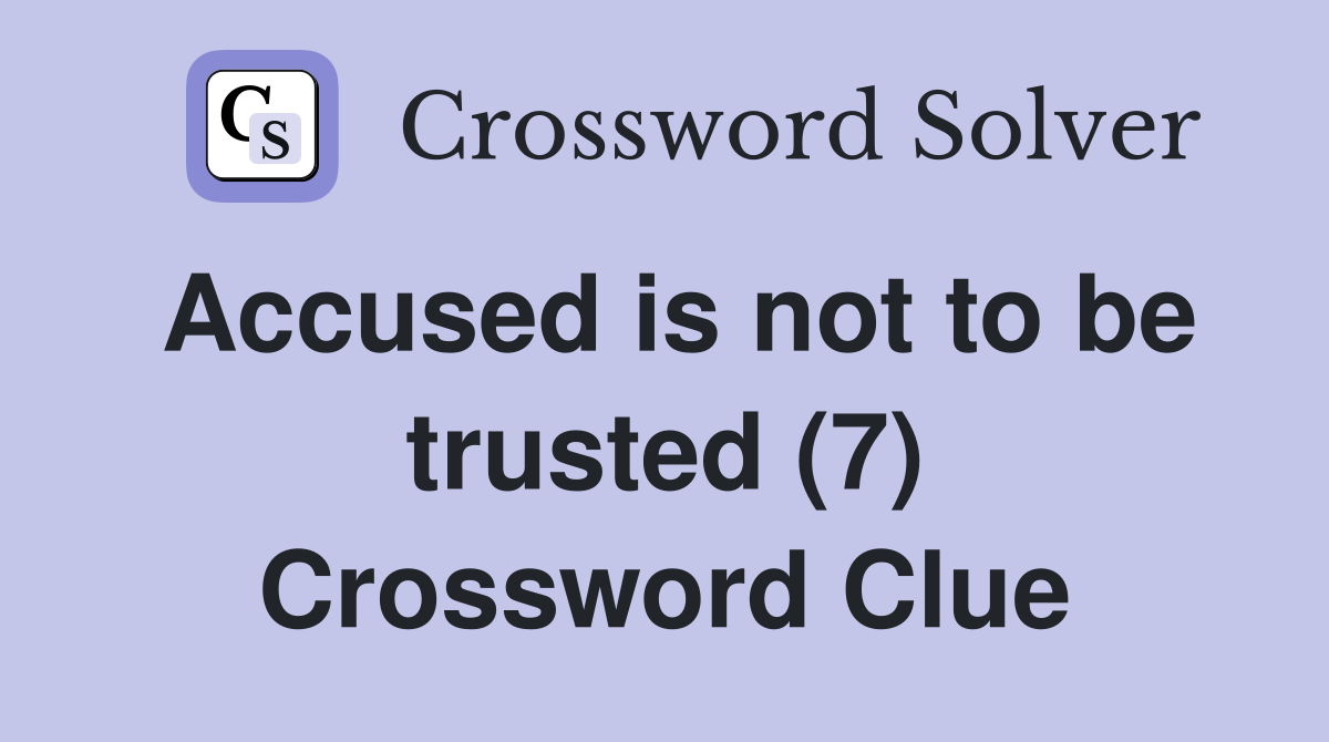 Accused is not to be trusted (7) Crossword Clue