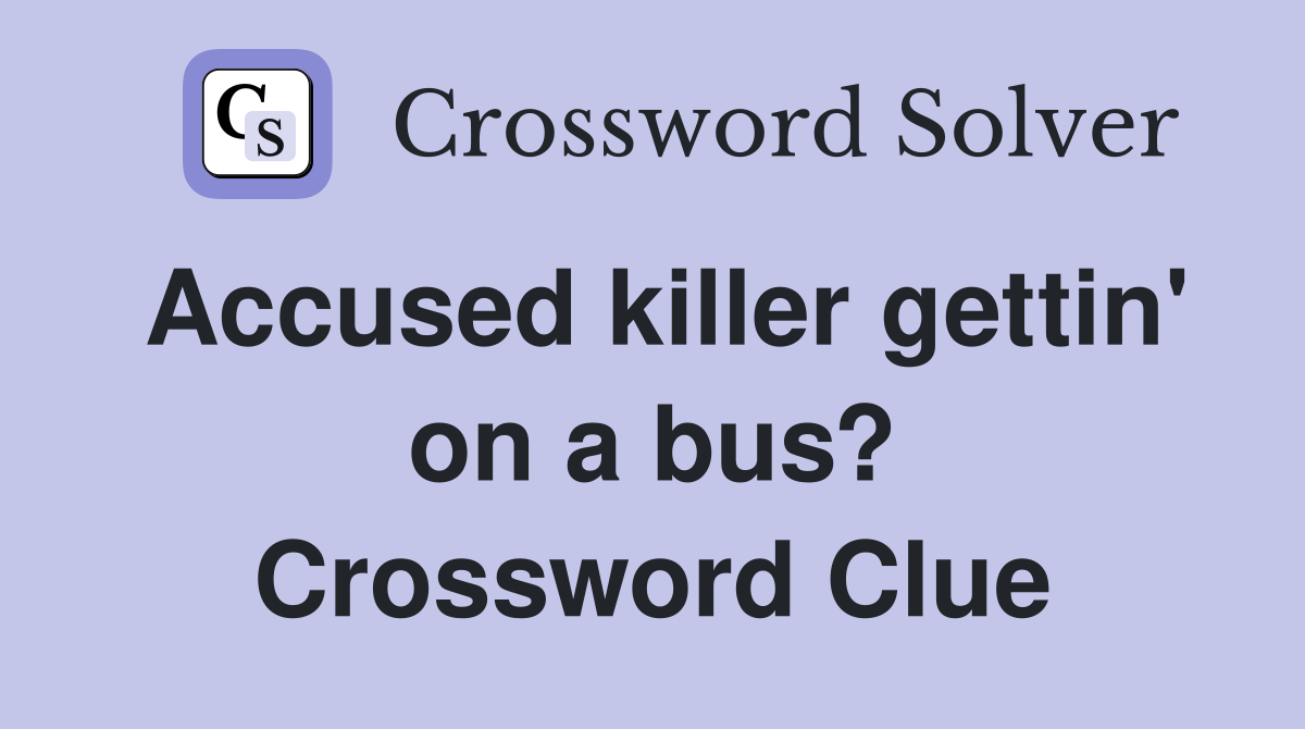Accused killer gettin' on a bus? Crossword Clue