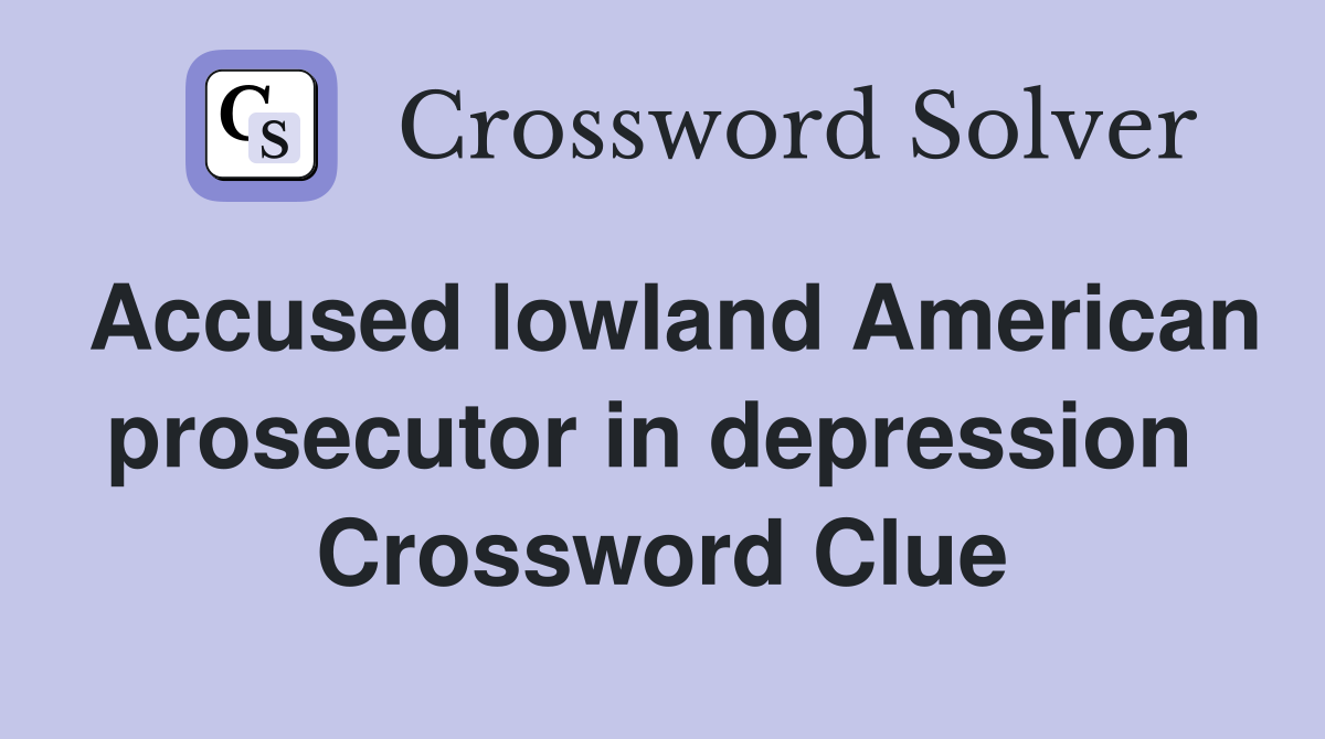 Accused lowland American prosecutor in depression  Crossword Clue
